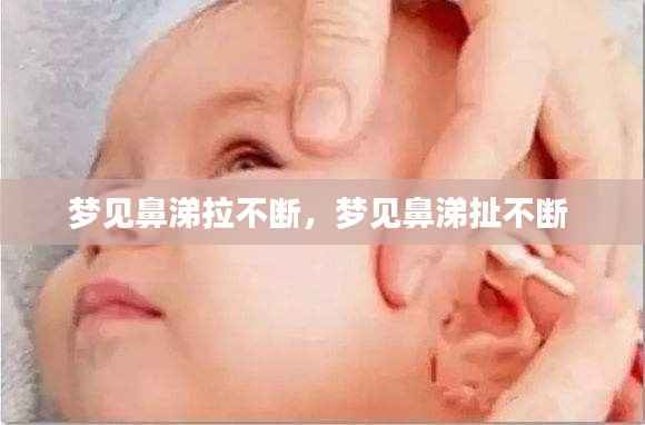 梦见鼻涕拉不断,梦见鼻涕扯不断