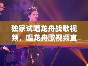 独家试唱龙舟战歌视频，唱龙舟歌视频直播 