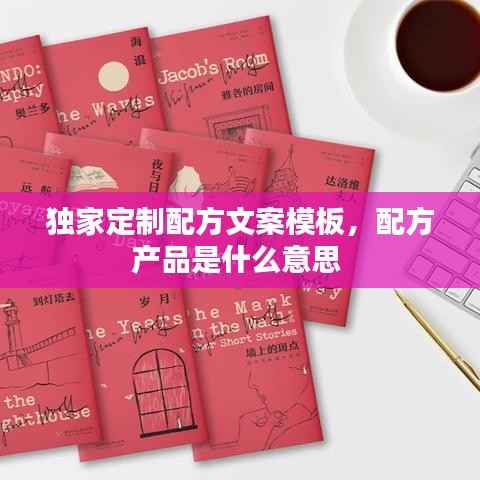 独家定制配方文案模板,配方产品是什么意思