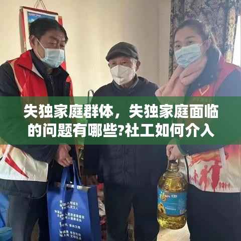 失独家庭群体,失独家庭面临的问题有哪些?社工如何介入?
