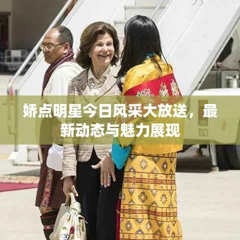 娇点明星今日风采大放送，最新动态与魅力展现