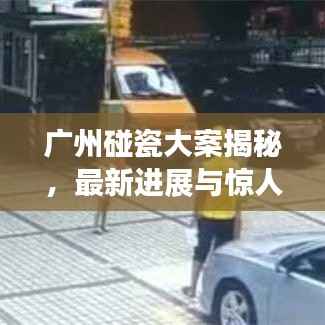 广州碰瓷大案揭秘,最新进展与惊人内幕!
