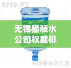 无锡桶装水公司权威排名榜单揭晓!
