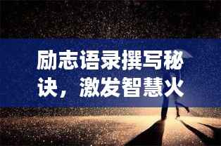 励志语录撰写秘诀,激发智慧火花,触动人心鼓舞力量