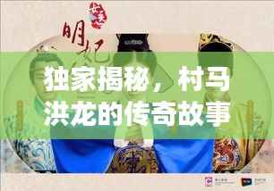 独家揭秘，村马洪龙的传奇故事