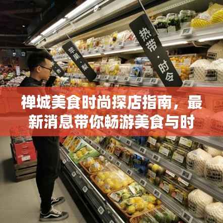 禅城美食时尚探店指南,最新消息带你畅游美食与时尚的风潮
